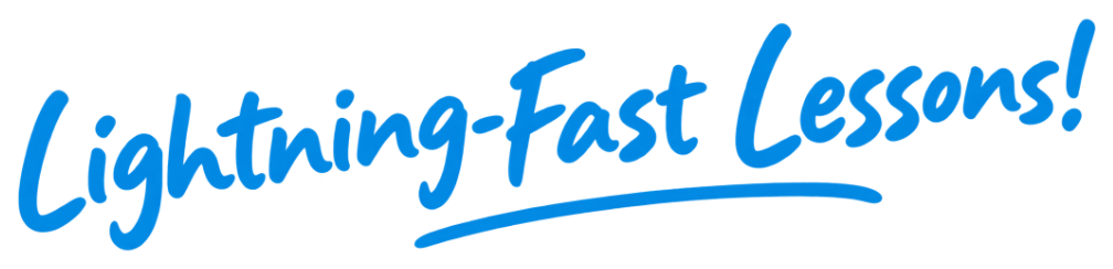 Lightning-Fast Lessons!